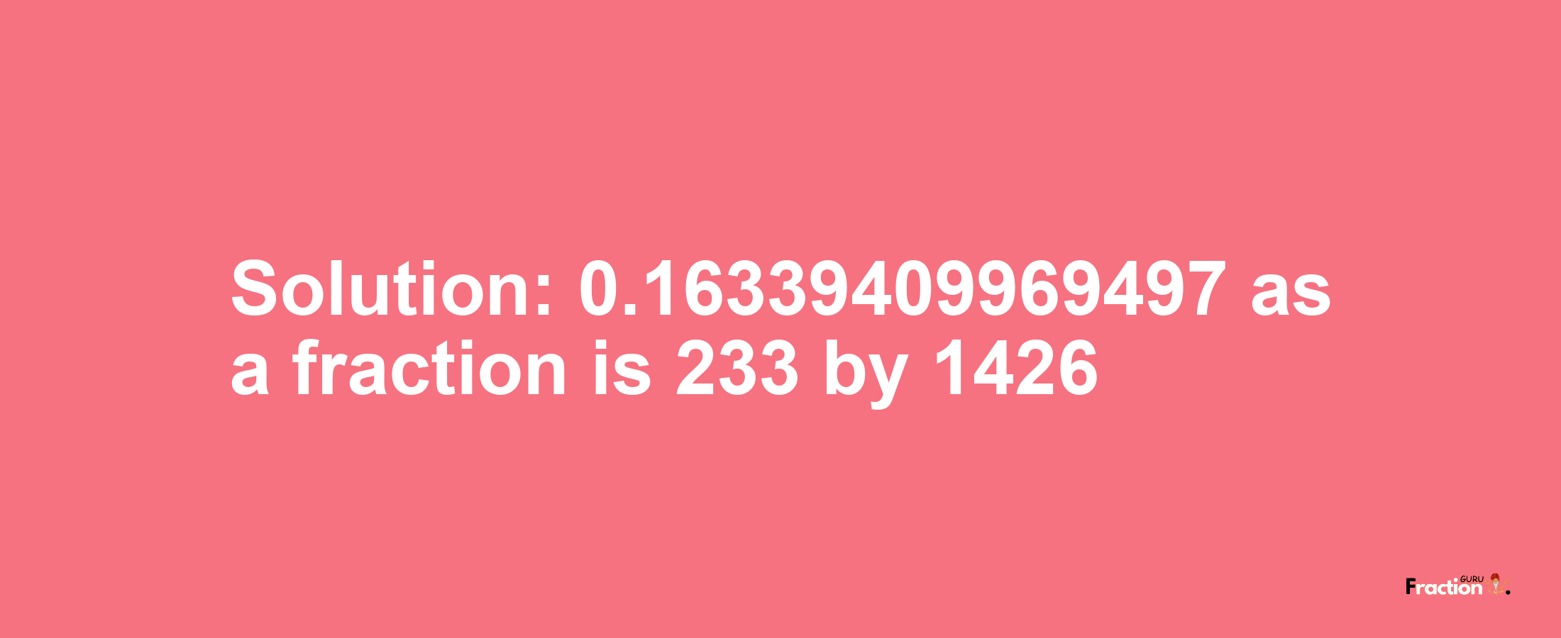 Solution:0.16339409969497 as a fraction is 233/1426